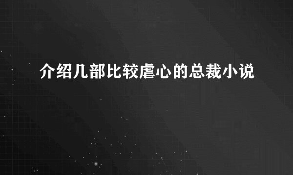 介绍几部比较虐心的总裁小说