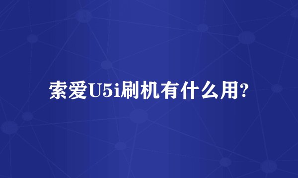 索爱U5i刷机有什么用?