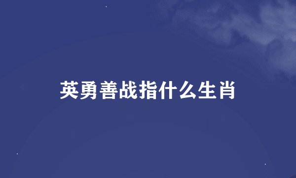 英勇善战指什么生肖