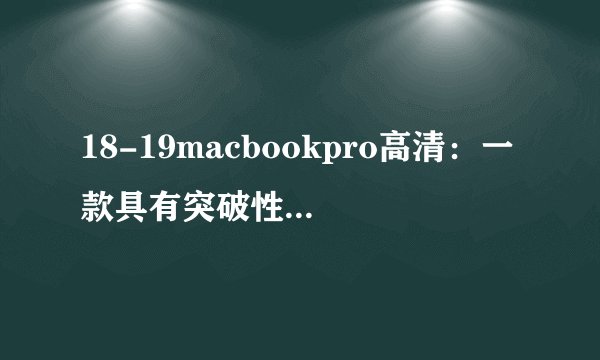 18-19macbookpro高清：一款具有突破性能的笔记本电脑