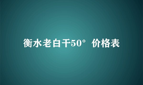 衡水老白干50°价格表