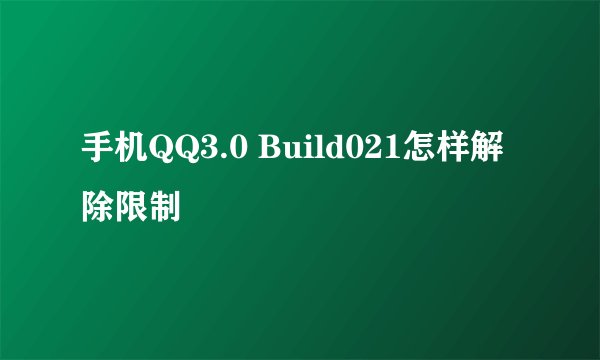 手机QQ3.0 Build021怎样解除限制