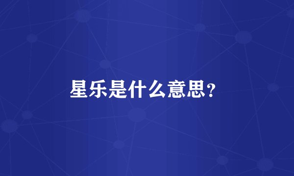 星乐是什么意思？