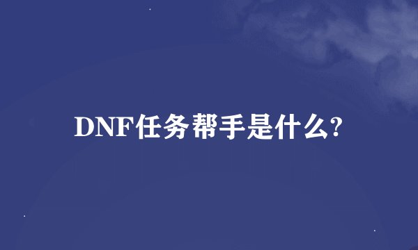 DNF任务帮手是什么?