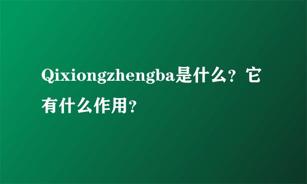 Qixiongzhengba是什么？它有什么作用？