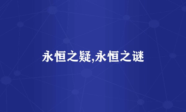 永恒之疑,永恒之谜