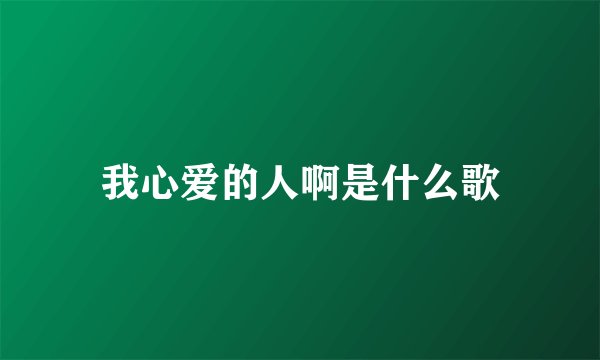 我心爱的人啊是什么歌