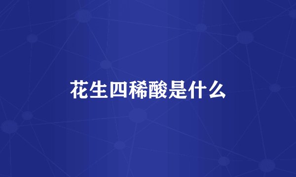 花生四稀酸是什么