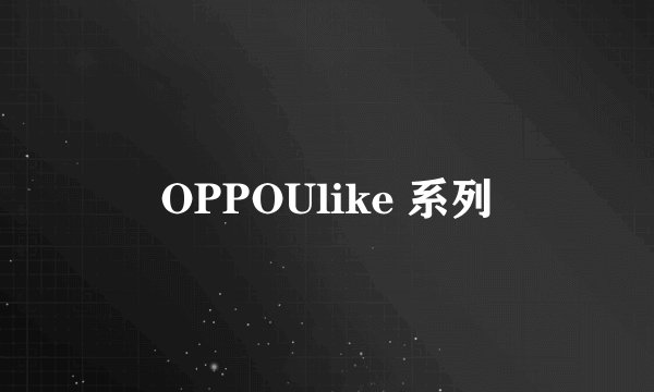 OPPOUlike 系列