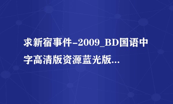 求新宿事件-2009_BD国语中字高清版资源蓝光版完整百度网盘链接下载