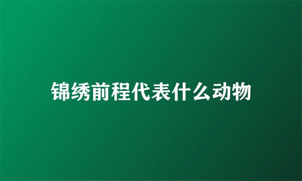 锦绣前程代表什么动物