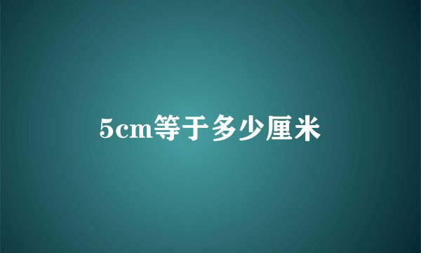 5cm等于多少厘米