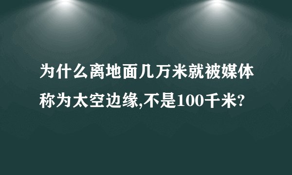 为什么离地面几万米就被媒体称为太空边缘,不是100千米?