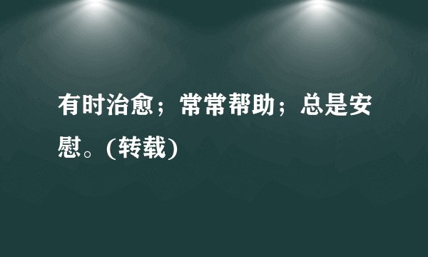 有时治愈；常常帮助；总是安慰。(转载)
