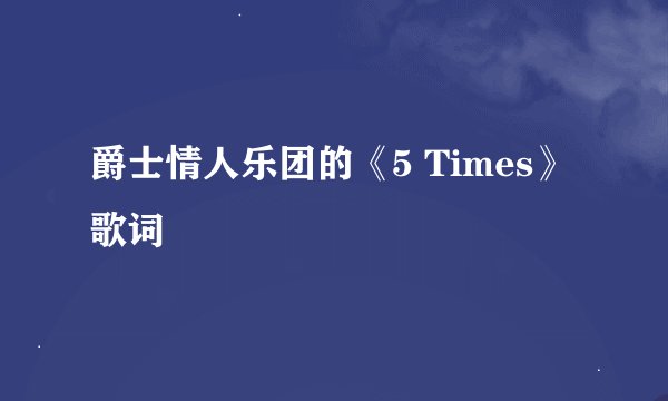 爵士情人乐团的《5 Times》 歌词