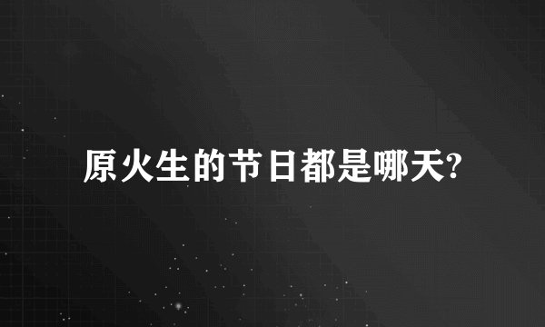 原火生的节日都是哪天?
