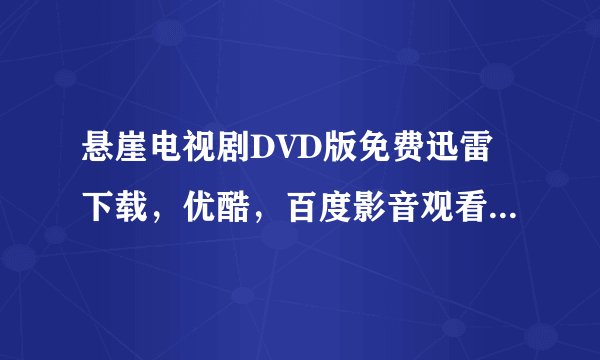 悬崖电视剧DVD版免费迅雷下载，优酷，百度影音观看1-40集