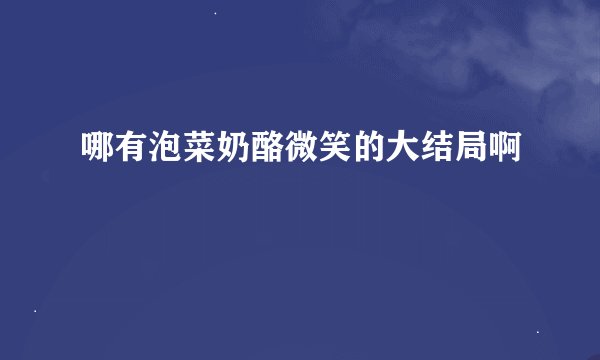 哪有泡菜奶酪微笑的大结局啊