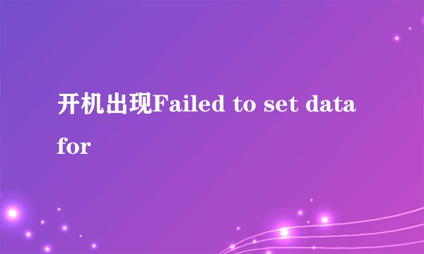 开机出现Failed to set data for