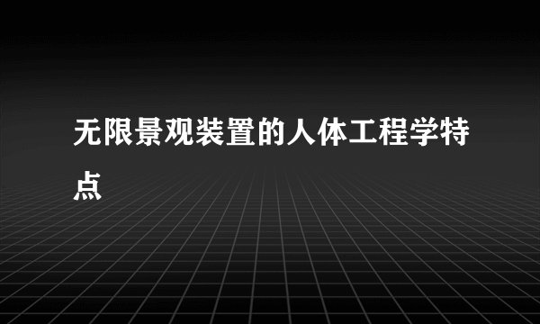 无限景观装置的人体工程学特点