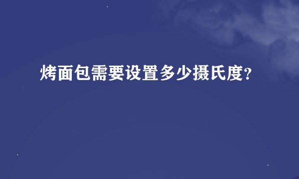 烤面包需要设置多少摄氏度？