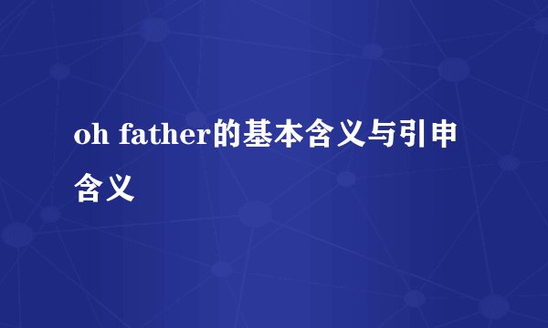 oh father的基本含义与引申含义