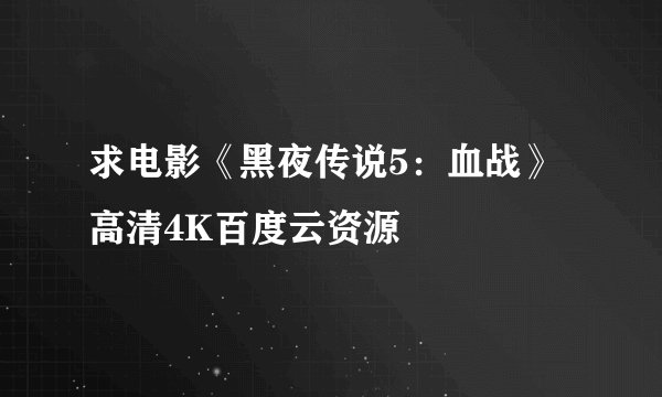 求电影《黑夜传说5：血战》高清4K百度云资源