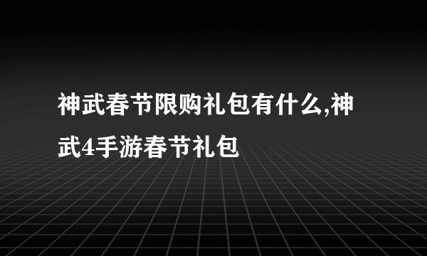 神武春节限购礼包有什么,神武4手游春节礼包
