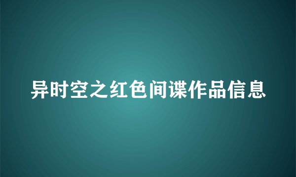 异时空之红色间谍作品信息