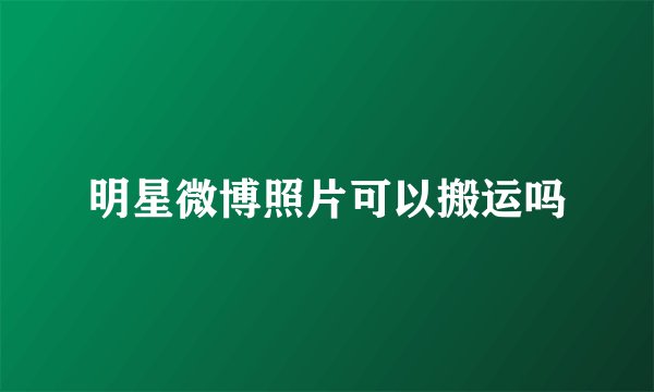 明星微博照片可以搬运吗