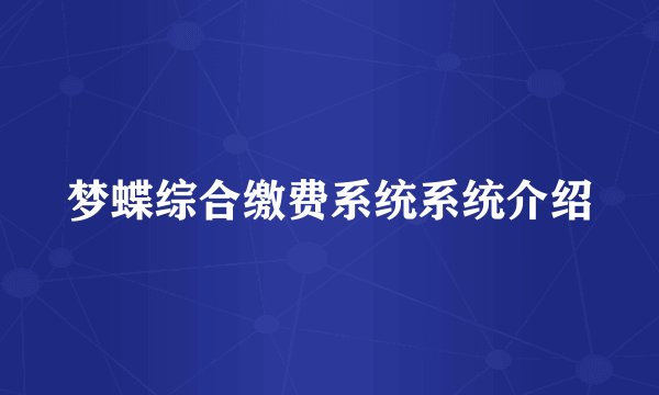 梦蝶综合缴费系统系统介绍