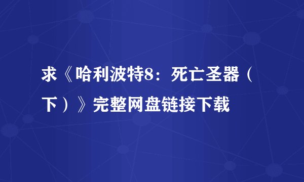 求《哈利波特8：死亡圣器（下）》完整网盘链接下载