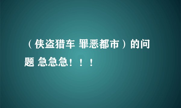 （侠盗猎车 罪恶都市）的问题 急急急！！！