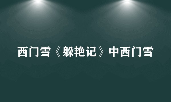 西门雪《躲艳记》中西门雪
