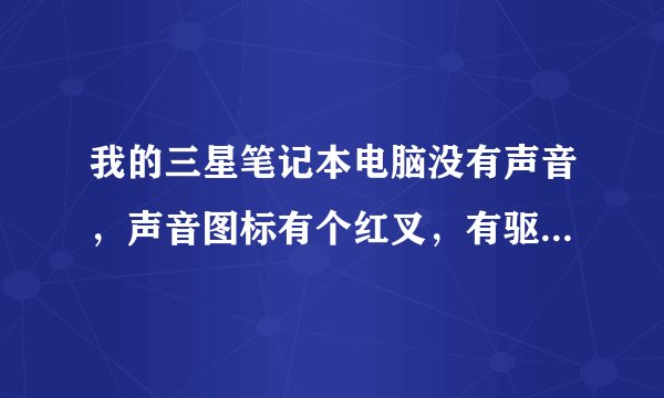 我的三星笔记本电脑没有声音，声音图标有个红叉，有驱动器但是就是没声