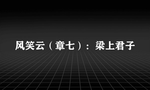 风笑云（章七）：梁上君子
