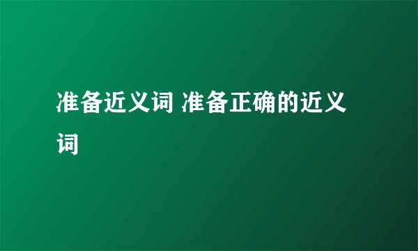 准备近义词 准备正确的近义词
