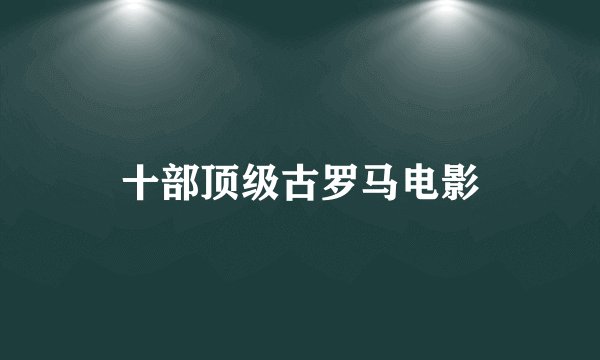 十部顶级古罗马电影