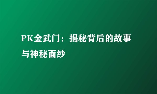 PK金武门：揭秘背后的故事与神秘面纱