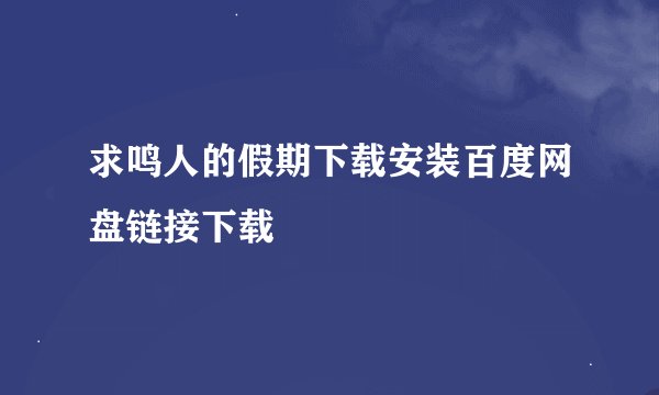 求鸣人的假期下载安装百度网盘链接下载