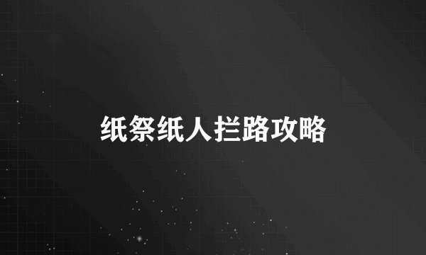 纸祭纸人拦路攻略