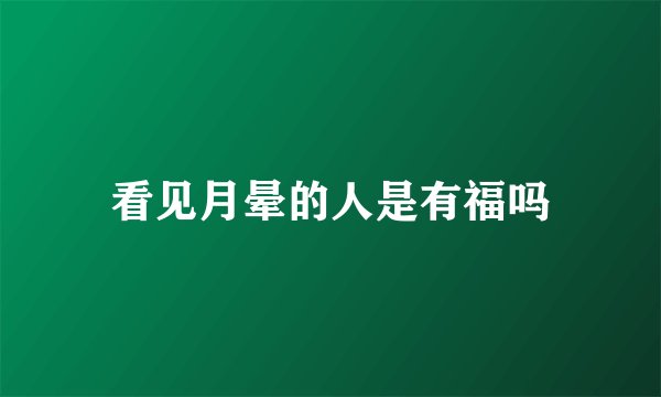 看见月晕的人是有福吗