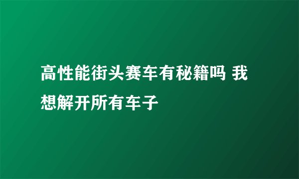 高性能街头赛车有秘籍吗 我想解开所有车子