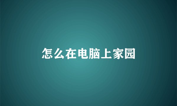 怎么在电脑上家园