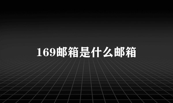 169邮箱是什么邮箱