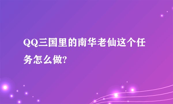 QQ三国里的南华老仙这个任务怎么做?