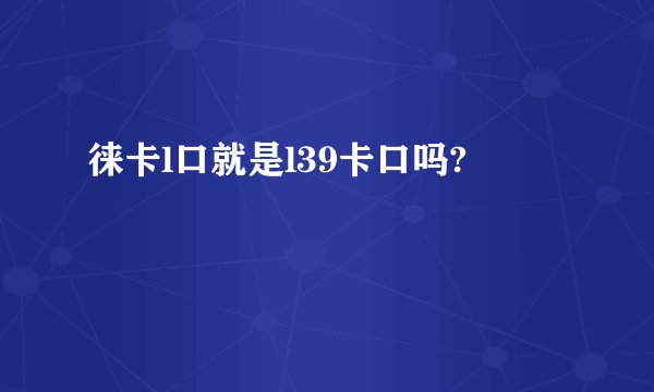 徕卡l口就是l39卡口吗?