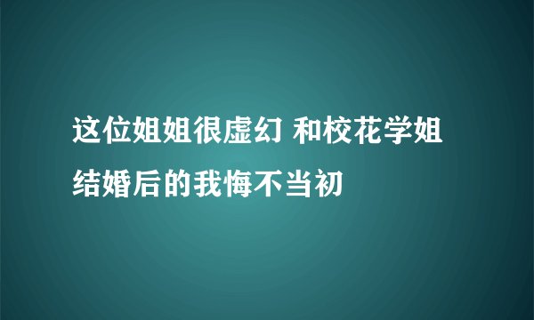 这位姐姐很虚幻 和校花学姐结婚后的我悔不当初