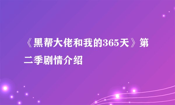 《黑帮大佬和我的365天》第二季剧情介绍