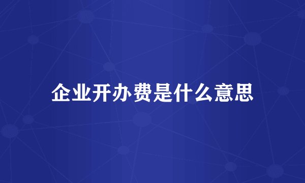 企业开办费是什么意思
